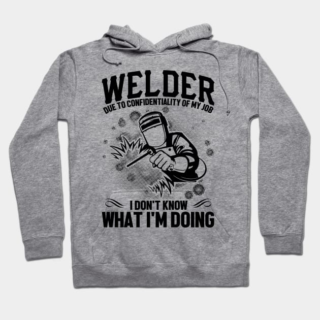 Welder due to confidentiality of my job I don't know what I'm doing Hoodie by mohamadbaradai
